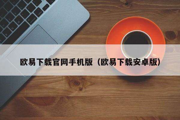 欧意下载官网手机版(欧意下载安卓版)-第1张图片-欧意下载 欧意下载官网手机版(欧意下载安卓版)-第1张图片-欧意下载