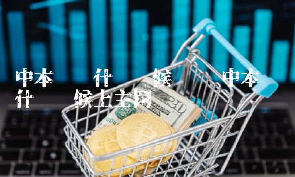 中本聪币什么时候开盘 中本聪币什么时候上主网 中本聪币什么时候开盘 中本聪币什么时候上主网