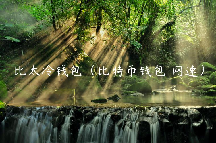 比太冷钱包(比特币钱包 网速)-第1张图片-欧意下载 比太冷钱包(比特币钱包 网速)-第1张图片-欧意下载