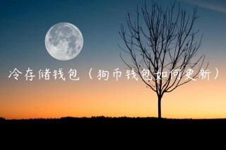 冷存储钱包（狗币钱包如何更新）
