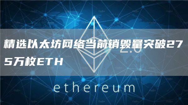 精选以太坊网络当前销毁量突破275万枚ETH-第1张图片-欧意下载 精选以太坊网络当前销毁量突破275万枚ETH-第1张图片-欧意下载