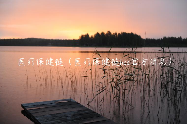 医疗保健链（医疗保健链hcc官方消息）-第1张图片-欧意下载