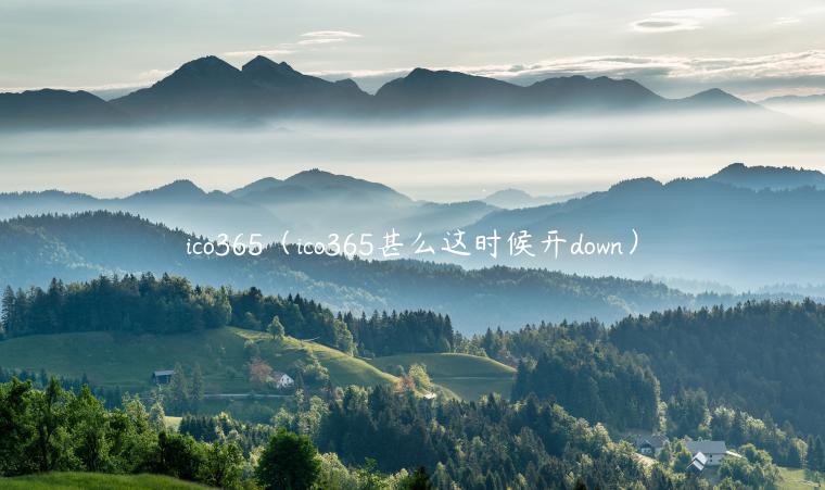 ico365（ico365甚么这时候开down）-第1张图片-欧意下载