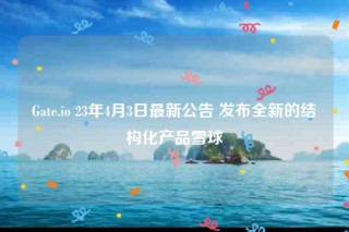 Gatb.io 23年4月3日最新公告 发布全新的结构化产品雪球