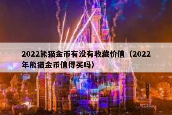 2022熊猫金币有没有收藏价值(2022年熊猫金币值得买吗)-第1张图片-欧意下载 2022熊猫金币有没有收藏价值(2022年熊猫金币值得买吗)-第1张图片-欧意下载