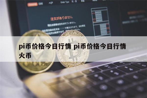 pi币一个多少钱 pi币值不值钱-第1张图片-欧意下载 pi币一个多少钱 pi币值不值钱-第1张图片-欧意下载