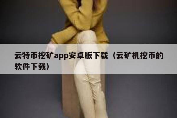 云特币挖矿app安卓版下载（云矿机挖币的软件下载）-第1张图片-欧意下载