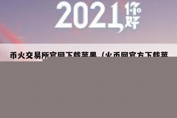 币火交易平台官网下载苹果(火币网官方下载苹果版)-第1张图片-欧意下载 币火交易平台官网下载苹果(火币网官方下载苹果版)-第1张图片-欧意下载