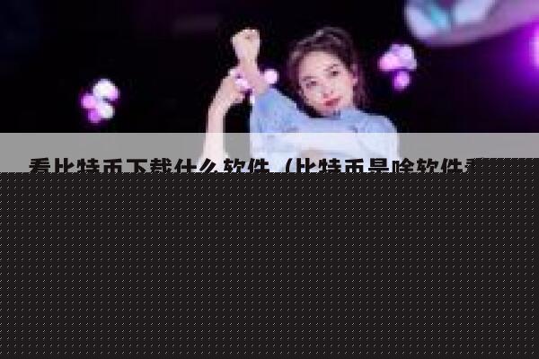 看比特币下载什么软件(比特币是啥软件看的)-第1张图片-欧意下载 看比特币下载什么软件(比特币是啥软件看的)-第1张图片-欧意下载