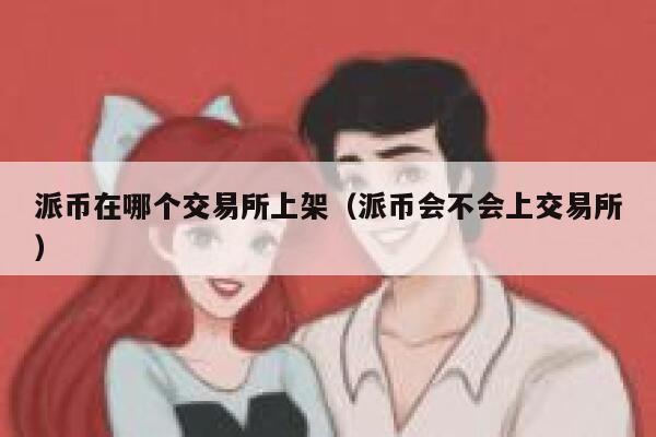派币在哪个交易平台上架(派币会不会上交易平台)-第1张图片-欧意下载 派币在哪个交易平台上架(派币会不会上交易平台)-第1张图片-欧意下载