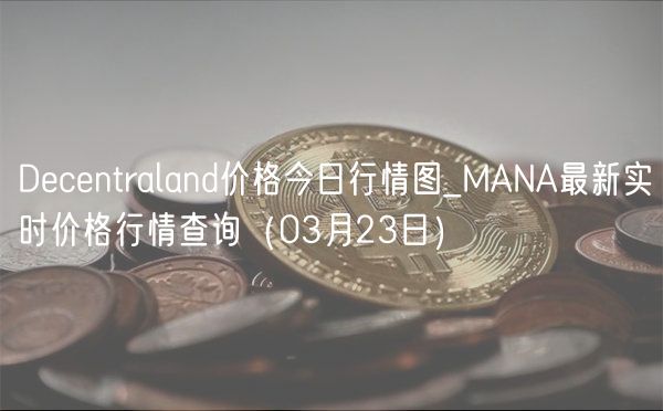 Decentraland价格今日行情图_MANA最新实时价格行情查询(03月23日)-第1张图片-欧意下载 Decentraland价格今日行情图_MANA最新实时价格行情查询(03月23日)-第1张图片-欧意下载