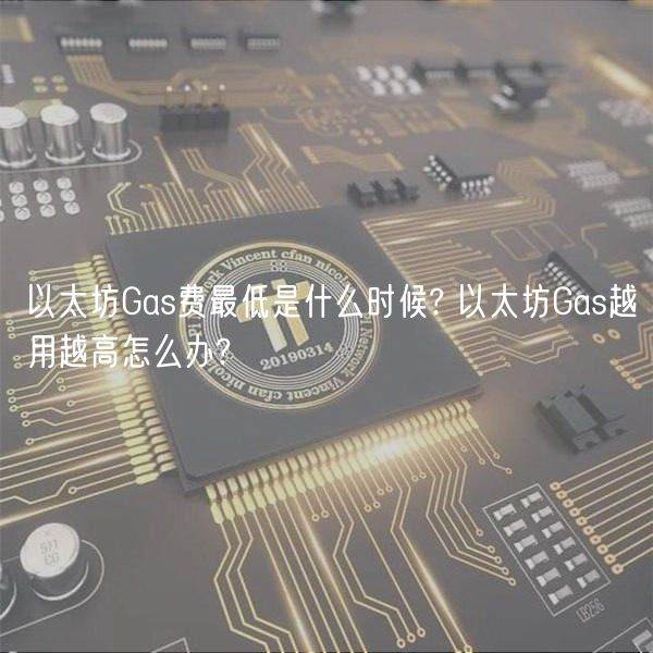 以太坊Gas费最低是什么时候? 以太坊Gas越用越高怎么办?-第1张图片-欧意下载 以太坊Gas费最低是什么时候? 以太坊Gas越用越高怎么办?-第1张图片-欧意下载