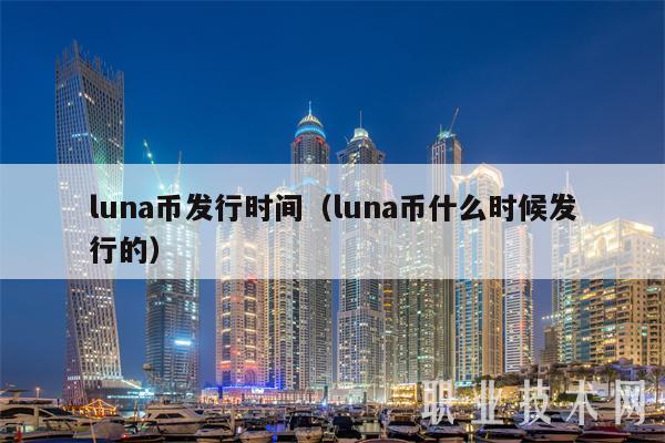 luna币发行时间(luna币什么时候发行的-第1张图片-欧意下载 luna币发行时间(luna币什么时候发行的-第1张图片-欧意下载