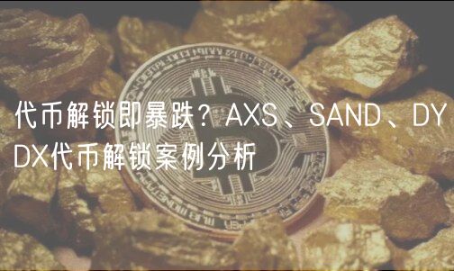 代币解锁即暴跌？AXS、SAND、DYDX代币解锁案例分析-第1张图片-欧意下载