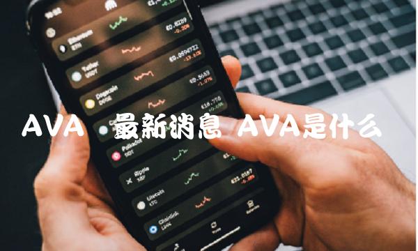 AVA币最新消息 AVA是什么币-第1张图片-欧意下载 AVA币最新消息 AVA是什么币-第1张图片-欧意下载
