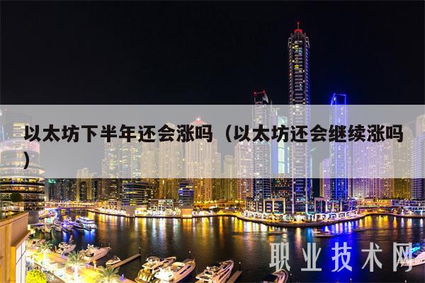 以太坊下半年还会涨吗(以太坊还会继续涨吗)