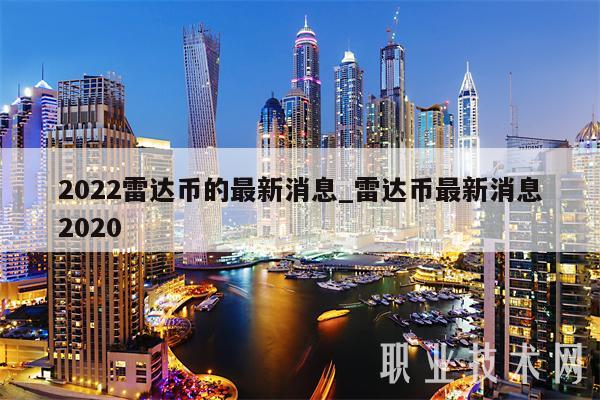 2022雷达币的最新消息_雷达币最新消息2020