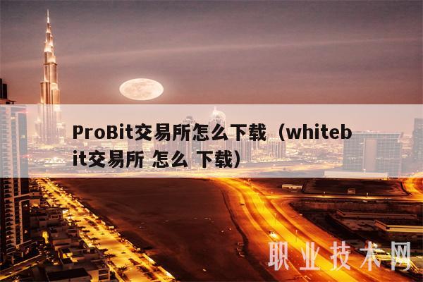 ProBit交易平台怎么下载(whitbit交易平台 怎么 下载-第1张图片-欧意下载 ProBit交易平台怎么下载(whitbit交易平台 怎么 下载-第1张图片-欧意下载