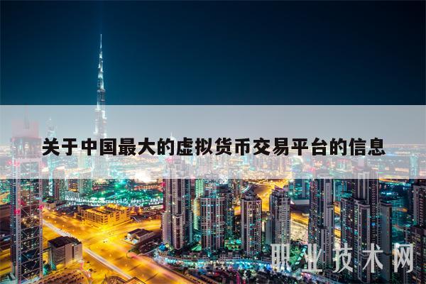 关于中国最大的虚拟货币交易平台的信息-第1张图片-欧意下载 关于中国最大的虚拟货币交易平台的信息-第1张图片-欧意下载