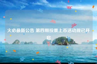 火必最新公告 第四期投票上币活动现已开启