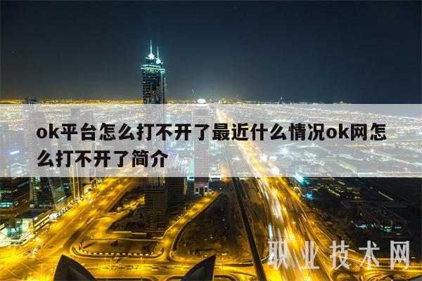 ok平台怎么打不开了最近什么情况ok网怎么打不开了简介