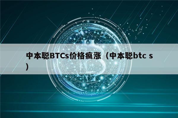 中本聪BTCs价格疯涨(中本聪btc s)-第1张图片-欧意下载 中本聪BTCs价格疯涨(中本聪btc s)-第1张图片-欧意下载