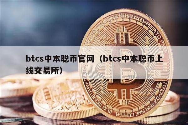 btcs中本聪币官网(btcs中本聪币上线交易平台)-第1张图片-欧意下载 btcs中本聪币官网(btcs中本聪币上线交易平台)-第1张图片-欧意下载