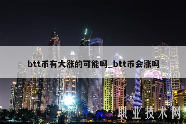 btt币有大涨的可能吗_btt币会涨吗-第1张图片-欧意下载 btt币有大涨的可能吗_btt币会涨吗-第1张图片-欧意下载