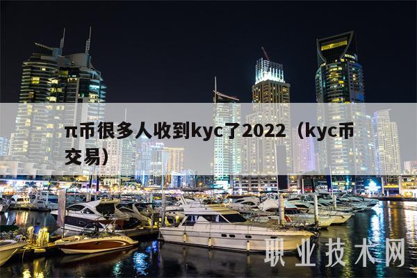 π币很多人收到kyc了2022(kyc币交易)