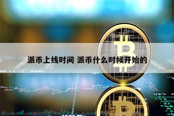 派币上线时间 派币什么时候开始的 第1张 派币上线时间 派币什么时候开始的 第1张