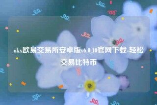 欧意易app~下载-ok欧意易交易平台安卓版v6.0.10官网下载