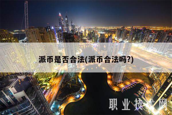 派币是否合法(派币合法吗?)-第1张图片-欧意下载