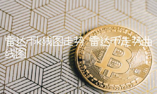 雷达币走势曲线图-第1张图片-欧意下载 雷达币走势曲线图-第1张图片-欧意下载