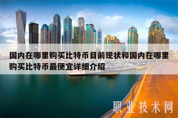 国内在哪里购买比特币目前现状和国内在哪里购买比特币最便宜详细介绍-第1张图片-欧意下载 国内在哪里购买比特币目前现状和国内在哪里购买比特币最便宜详细介绍-第1张图片-欧意下载