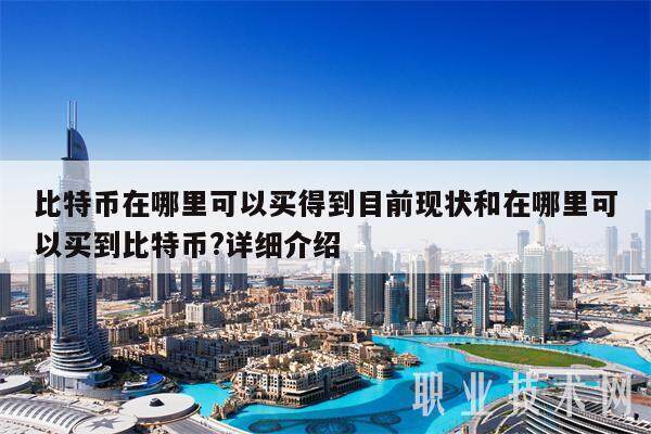 比特币在哪里可以买得到目前现状和在哪里可以买到比特币?详细介绍-第1张图片-欧意下载 比特币在哪里可以买得到目前现状和在哪里可以买到比特币?详细介绍-第1张图片-欧意下载