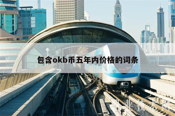 包含okb币五年内价格的词条-第1张图片-欧意下载 包含okb币五年内价格的词条-第1张图片-欧意下载