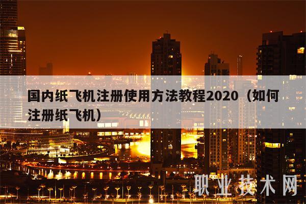 国内纸飞机注册使用方法教程2020(如何注册纸飞机)