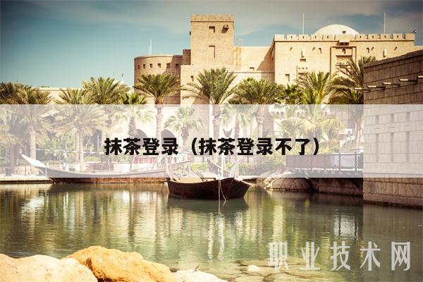 抹茶登录(抹茶登录不了)