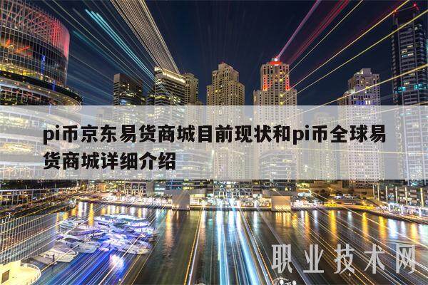 pi币京东易货商城目前现状和pi币全球易货商城详细介绍-第1张图片-欧意下载 pi币京东易货商城目前现状和pi币全球易货商城详细介绍-第1张图片-欧意下载
