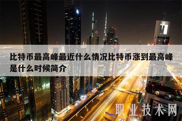 比特币最高峰最近什么情况比特币涨到最高峰是什么时候简介-第1张图片-欧意下载 比特币最高峰最近什么情况比特币涨到最高峰是什么时候简介-第1张图片-欧意下载