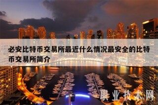 必安比特币交易平台最近什么情况最安全的比特币交易平台简介