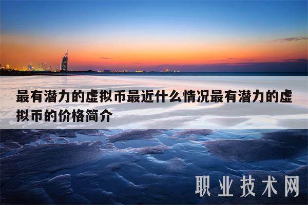 最有潜力的虚拟币最近什么情况最有潜力的虚拟币的价格简介-第1张图片-欧意下载