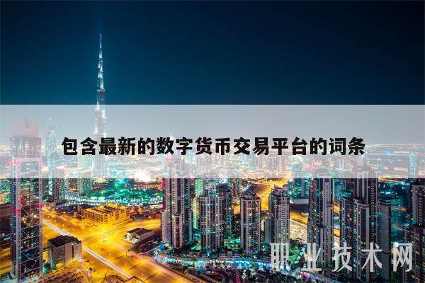 包含最新的数字货币交易平台的词条-第1张图片-欧意下载
