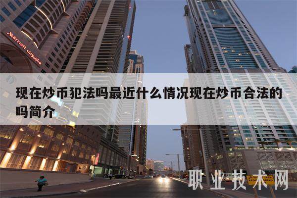 现在炒币犯法吗最近什么情况现在炒币合法的吗简介-第1张图片-欧意下载