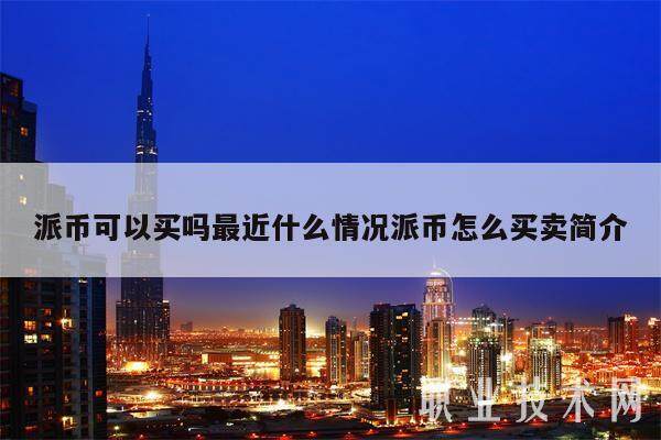 派币可以买吗最近什么情况派币怎么买卖简介-第1张图片-欧意下载