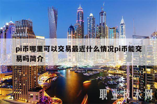 pi币哪里可以交易最近什么情况pi币能交易吗简介-第1张图片-欧意下载