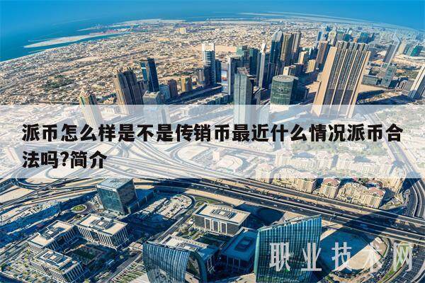 派币怎么样是不是传销币最近什么情况派币合法吗?简介-第1张图片-欧意下载