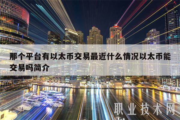 那个平台有以太币交易最近什么情况以太币能交易吗简介-第1张图片-欧意下载