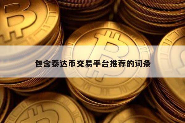 包含泰达币交易平台推荐的词条-第1张图片-欧意下载