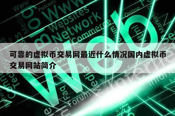可靠的虚拟币交易网最近什么情况国内虚拟币交易网站简介-第1张图片-欧意下载